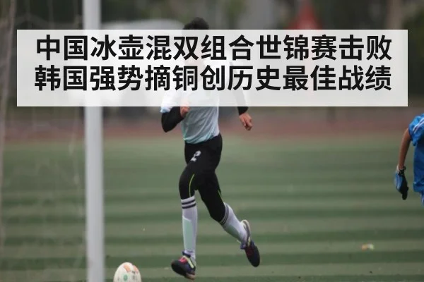 中国冰壶混双组合世锦赛击败韩国强势摘铜创历史最佳战绩 - Kaiyun Sports