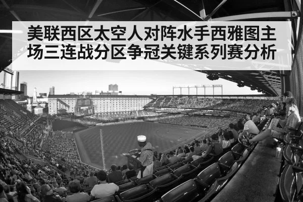 美联西区太空人对阵水手西雅图主场三连战分区争冠关键系列赛分析 - Kaiyun Sports